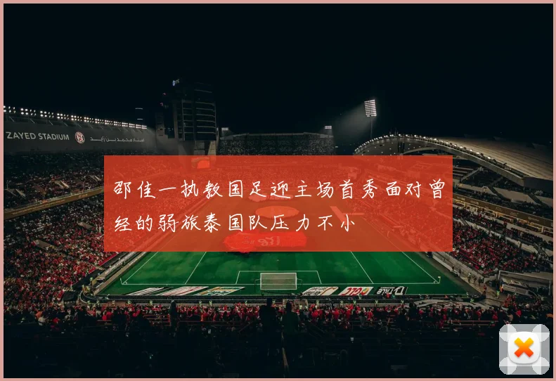 邵佳一执教国足迎主场首秀面对曾经的弱旅泰国队压力不小