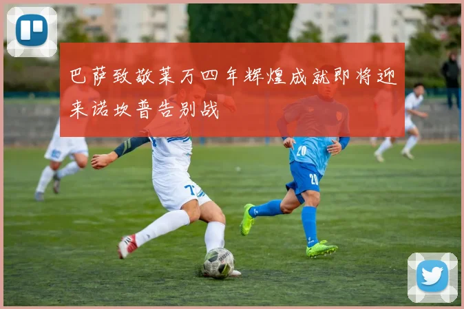 巴萨致敬莱万四年辉煌成就即将迎来诺坎普告别战